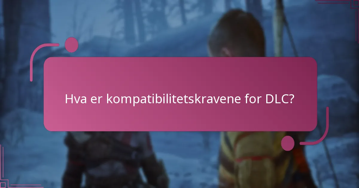 Hva er kompatibilitetskravene for DLC?