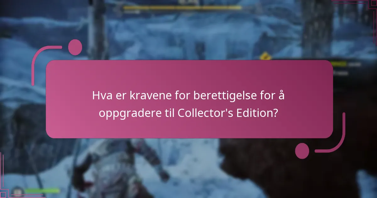 Hva er kravene for berettigelse for å oppgradere til Collector’s Edition?