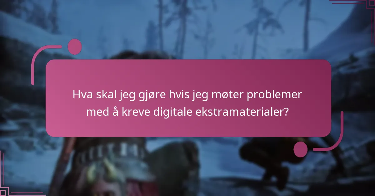 Hva skal jeg gjøre hvis jeg møter problemer med å kreve digitale ekstramaterialer?