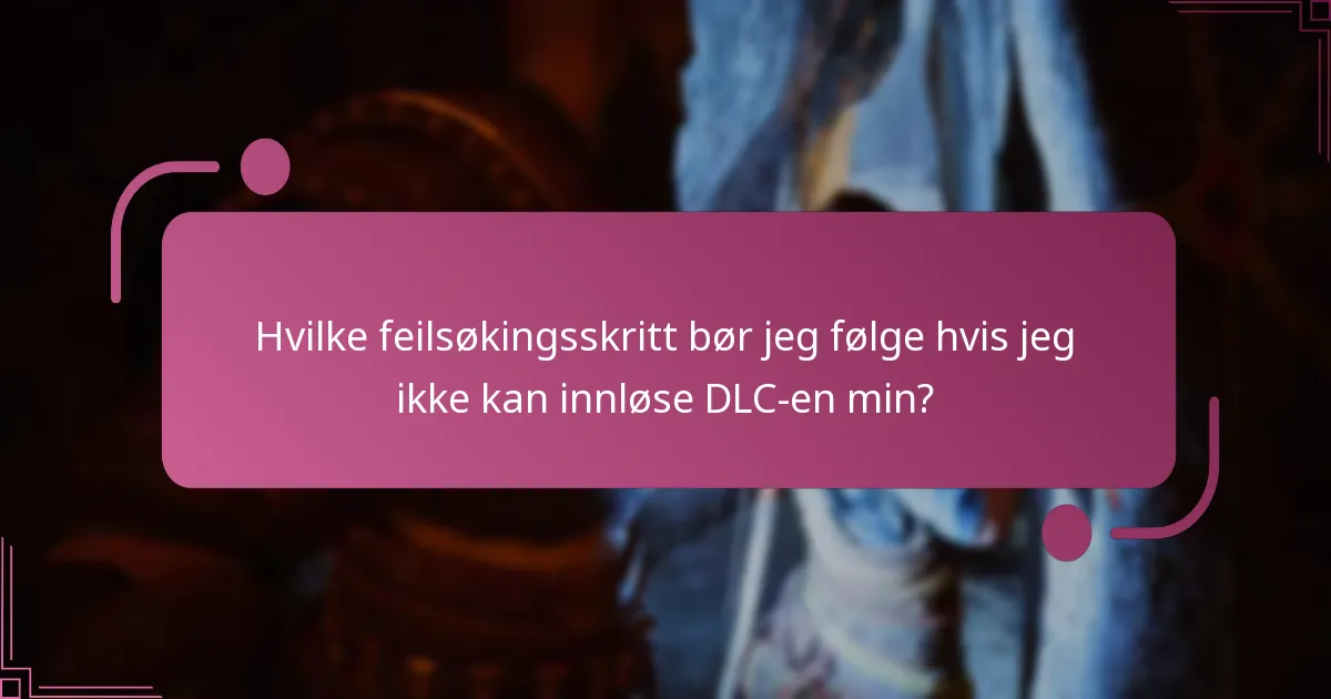 Hvilke feilsøkingsskritt bør jeg følge hvis jeg ikke kan innløse DLC-en min?