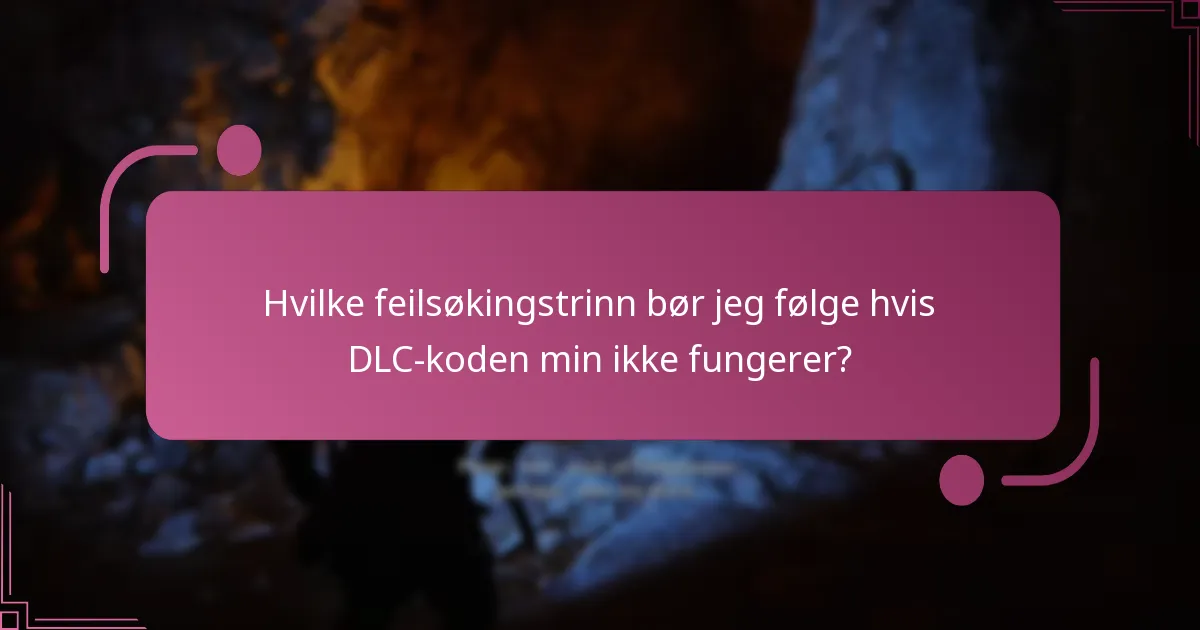 Hvilke feilsøkingstrinn bør jeg følge hvis DLC-koden min ikke fungerer?