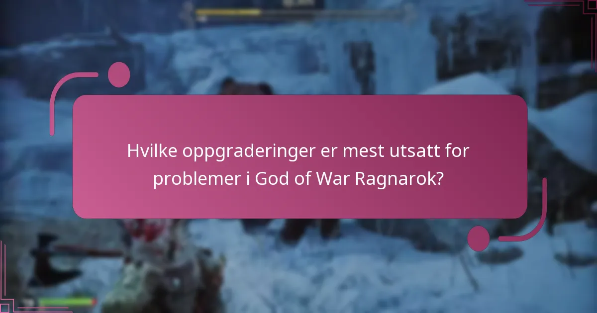 Hvilke oppgraderinger er mest utsatt for problemer i God of War Ragnarok?