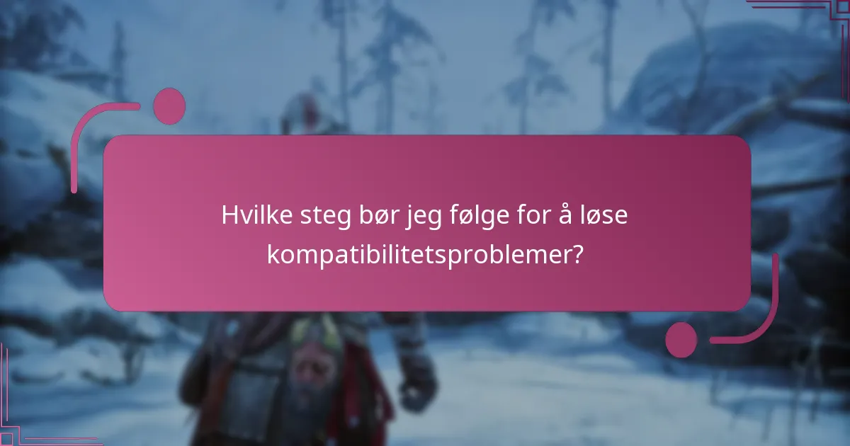 Hvilke steg bør jeg følge for å løse kompatibilitetsproblemer?
