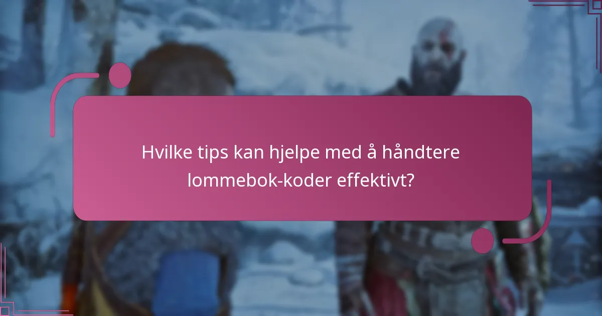 Hvilke tips kan hjelpe med å håndtere lommebok-koder effektivt?