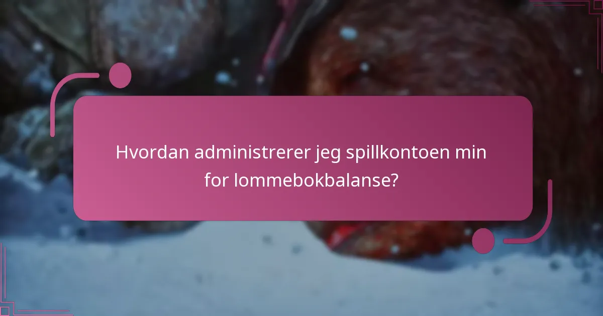 Hvordan administrerer jeg spillkontoen min for lommebokbalanse?
